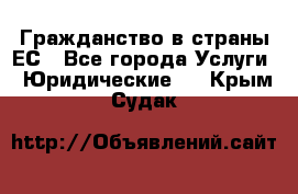 Гражданство в страны ЕС - Все города Услуги » Юридические   . Крым,Судак